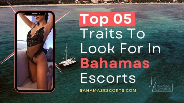 Top 5 Traits to Look for In Bahamas Escorts Before Booking